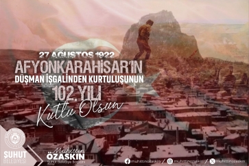27 AĞUSTOS 1922 AFYONKARAHİSAR'IN DÜŞMAN İŞGALİNDEN KURTULUŞUNUN 102. YILI KUTLU OLSUN